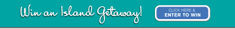 Win an Island Getaway! CLICK HERE & ENTER TO WIN